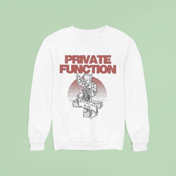 Private Function Music For People Who Are Going To Die Sweatshirt