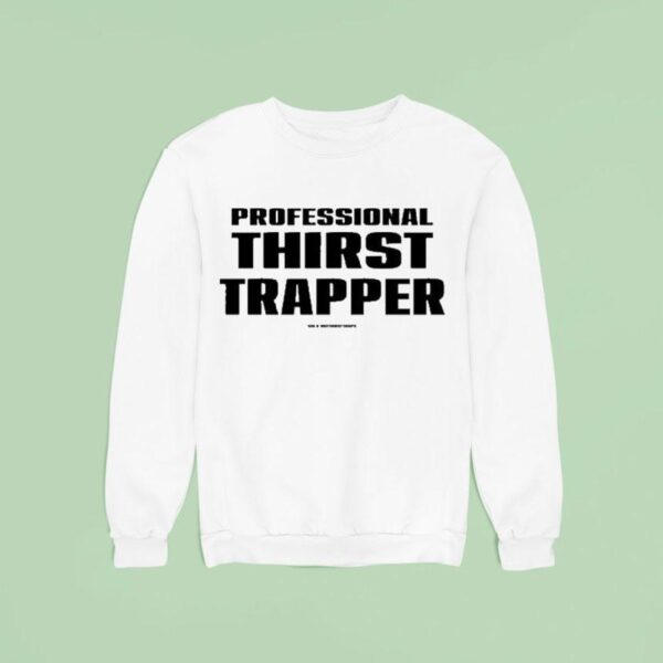 Professional Thirst Trapper Sweatshirt