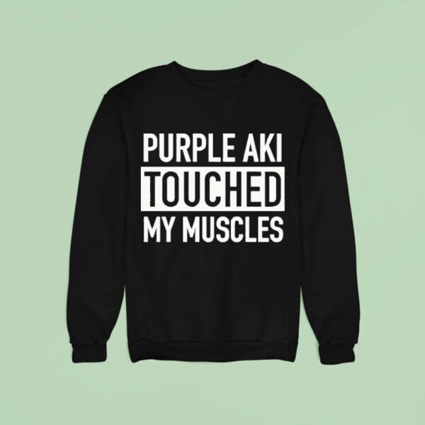 Purple Aki Touched My Muscles Sweatshirt