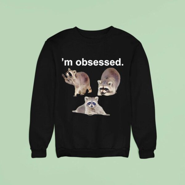 Raccoon I M Obsessed Sweatshirt