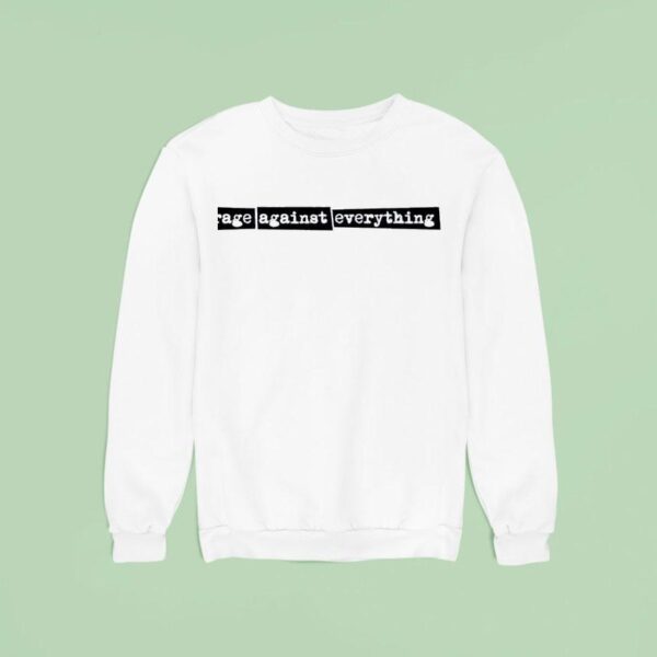Rage Against Everything Sweatshirt