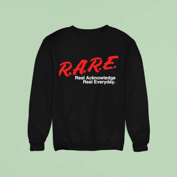 Rare Real Acknowledge Real Everyday Sweatshirt