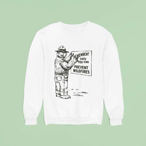 Remember Only You Can Prevent Wildfires Smokey Bear Sweatshirt
