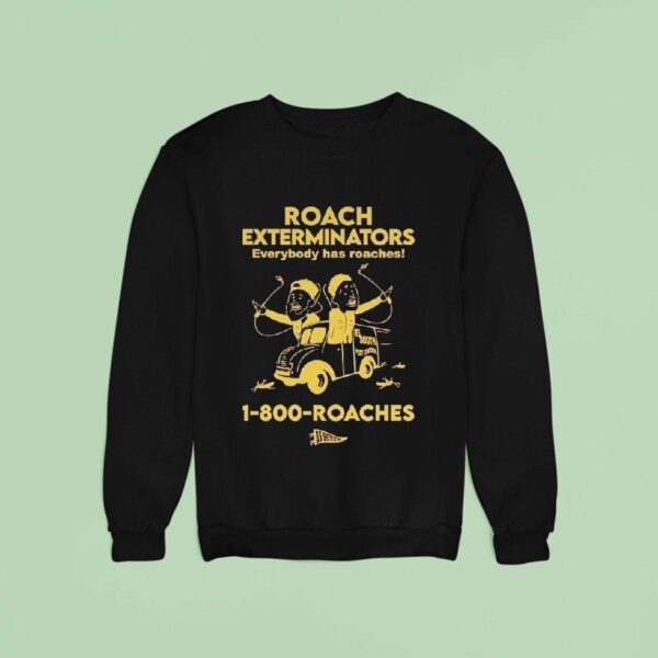 Roach Exterminators Everybody Has Reaches Roaches Sweatshirt