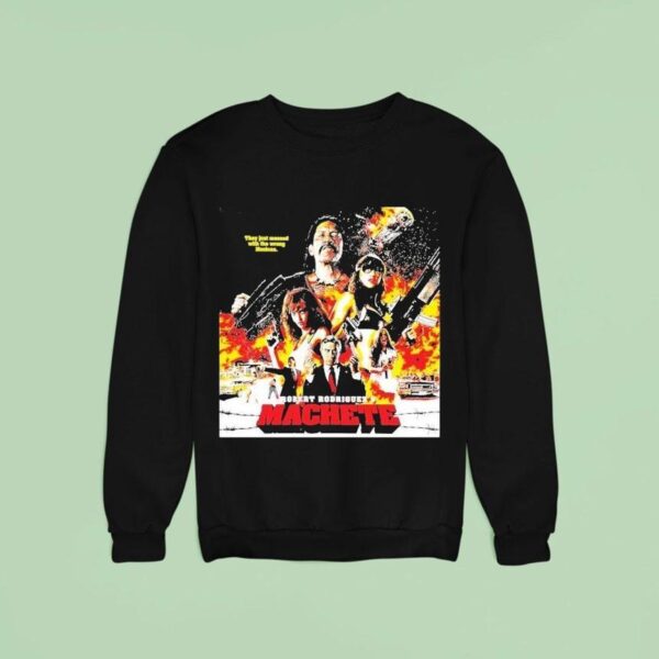 Robert Rodriguez S Machete They Just Messed With The Wrong Mexican Sweatshirt