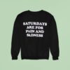 Saturdays Are For Pain And Sadness Sweatshirt
