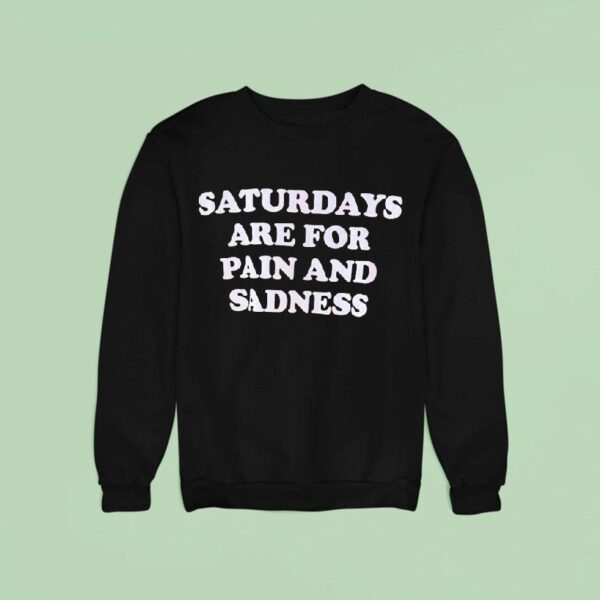 Saturdays Are For Pain And Sadness Sweatshirt
