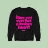 Senses Have You Ever Had A Broken Hear Sweatshirt