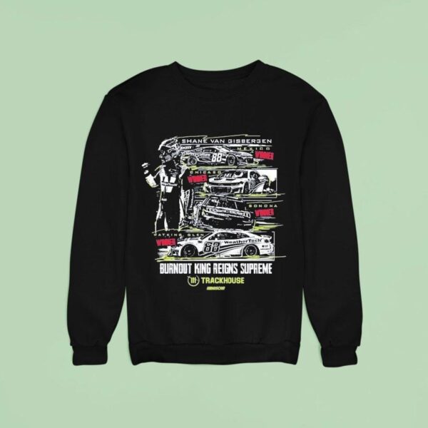 Shane Van Gisbergen Watkins Glen Winner Burnout King Reigns Supreme Trackhouse Nascar Sweatshirt