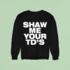 Shaw Me Your Td S Sweatshirt