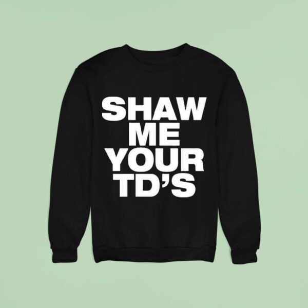 Shaw Me Your Td S Sweatshirt