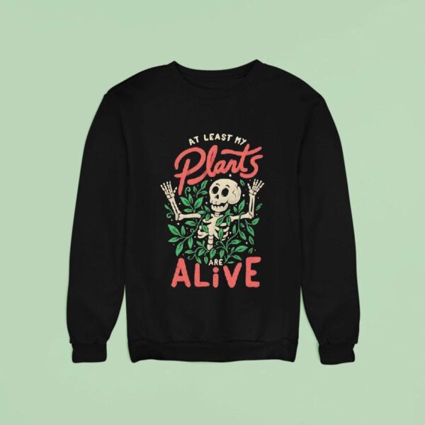 Skeleton At Least My Plants Are Alive Sweatshirt