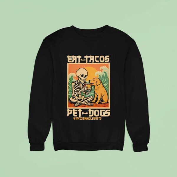 Skeleton Eat Those Tacos Pet Those Dogs Anime Sweatshirt