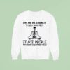 Skeleton Give Me The Strength To Walk Away From Stpid People Without Slapping Them Sweatshirt