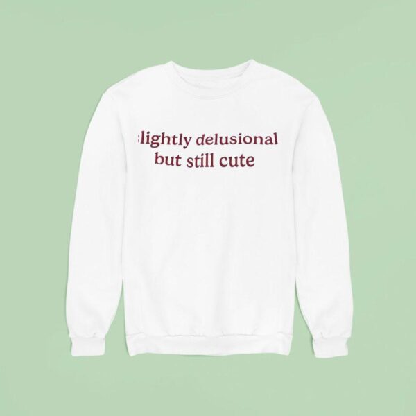 Slightly Delusional But Still Cute Sweatshirt