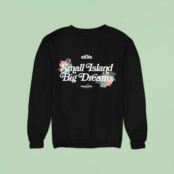Small Island Big Dreams Make A Wish Sweatshirt