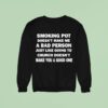 Smoking Pot Doesn T Make Me A Bad Person Just Like Going To Church Doesn T Make You A Good One Sweatshirt