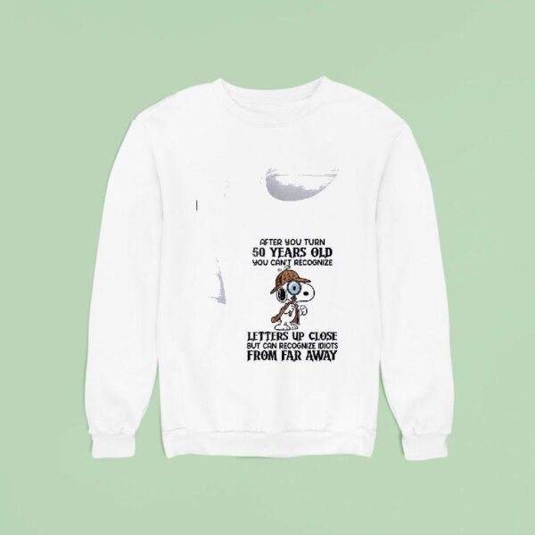 Snoopy After You Turn Years Old You Can T Recognize Letters Up Close Sweatshirt