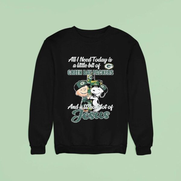 Snoopy And Charlie Brown All I Need Today Is A Little Bit Of Green Bay Packers And A Whole Lot Of Jesus Sweatshirt