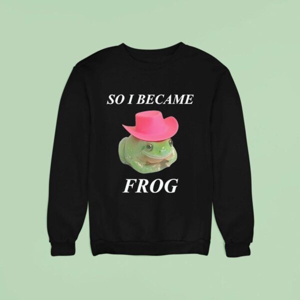 So I Became Frog Meme Sweatshirt