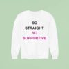 So Straight So Supportive Sweatshirt