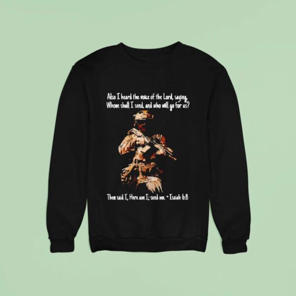 Soldier Also I Heard The Voice Of The Lord Saying Whom Shall I Send And Who Will Go For Us Sweatshirt
