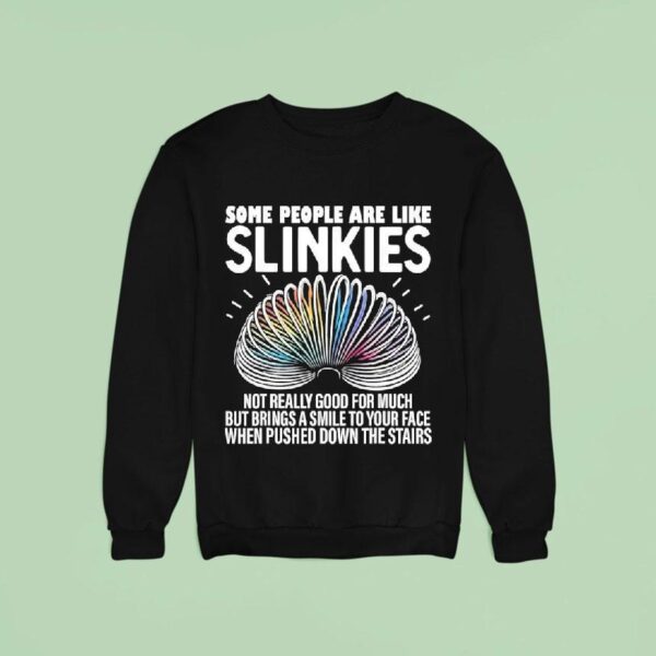 Some People Are Like Slinkies Not Really Good For Much But Brings A Smile To Your Face Sweatshirt