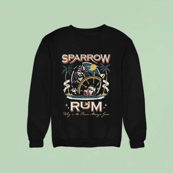 Sparrow Rum Drink Up Me Hearties Why In The Rum Always Gone Est Sweatshirt