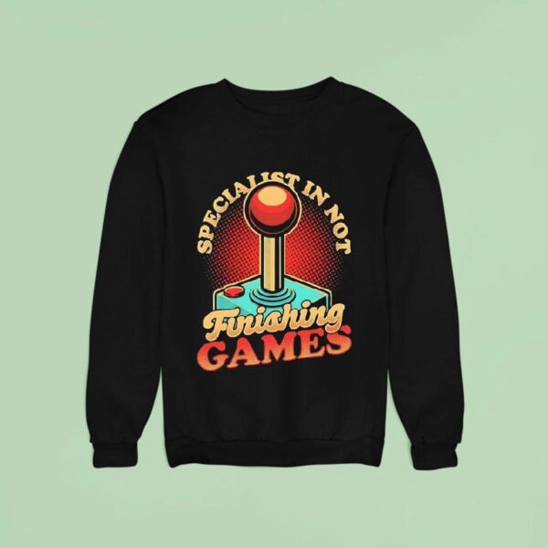 Specialist In Not Finishing Games Sweatshirt