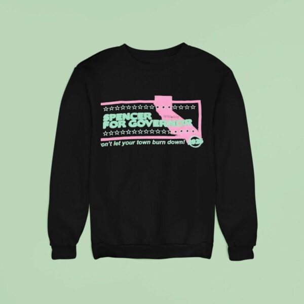 Spencer For Governor Won T Let Your Town Burn Down Sweatshirt