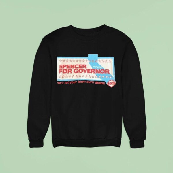Spencer For Governor Won T Let Your Town Burn Down Sweatshirt