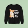 Start Diggin In Yo Butt Twin Corgi Sweatshirt