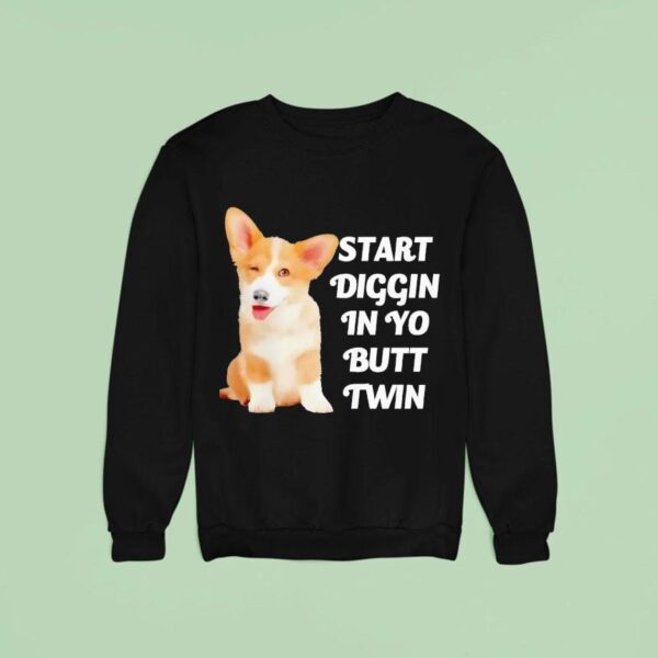 Start Diggin In Yo Butt Twin Corgi Sweatshirt