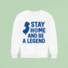 Stay Home And Be A Legend Sweatshirt