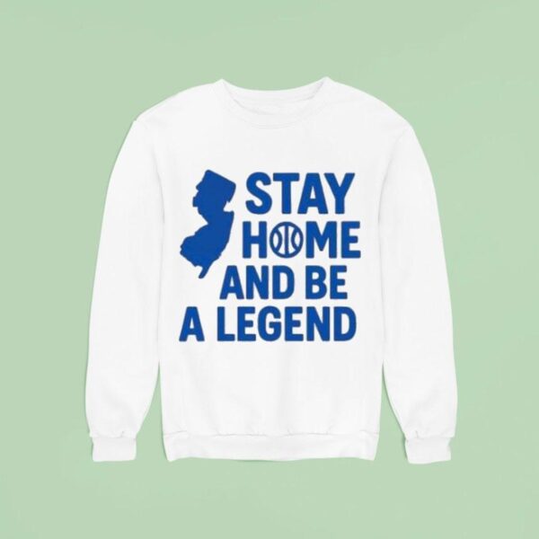 Stay Home And Be A Legend Sweatshirt