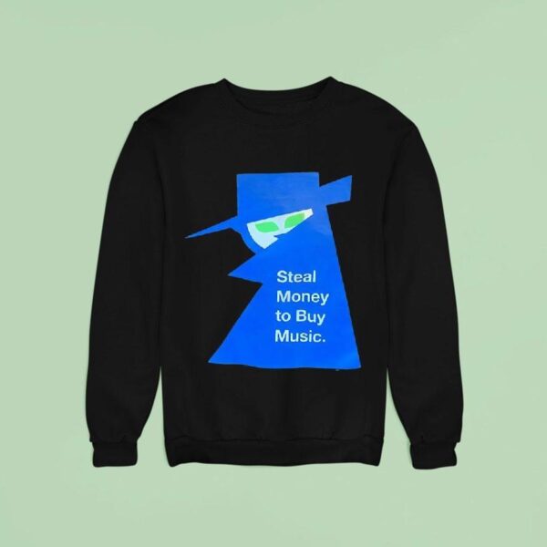 Steal Money To Buy Music Sweatshirt