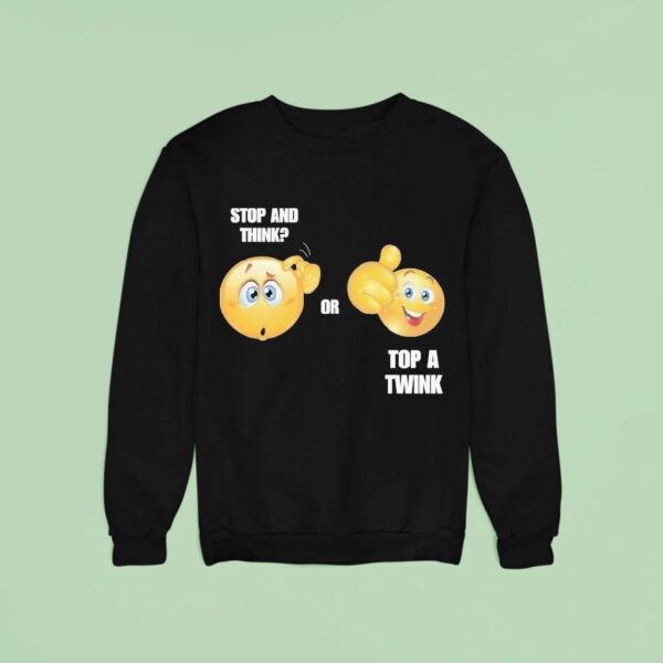 Stop And Think Or Top A Twink Sweatshirt