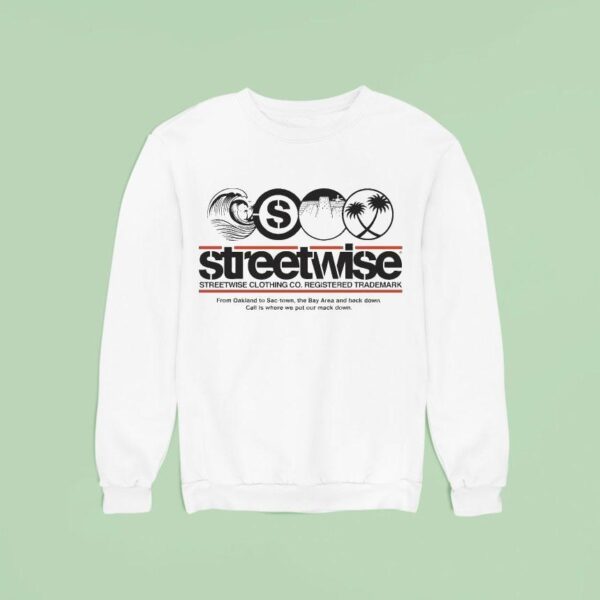 Streetwise Ca Love From Oakland To Sactown The Bay Area And Back Down Call Is Where We Put Our Mack Down Sweatshirt