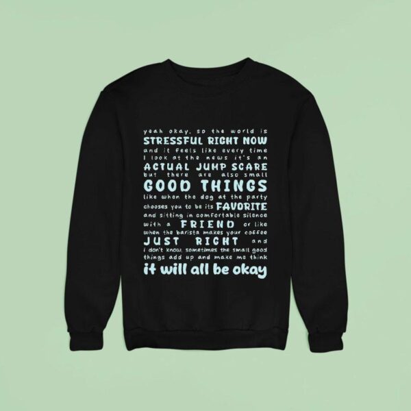 Stressful Right Now Actual Jumpscare Good Things Favorite Friend Just Right It Will All Be Okay Sweatshirt