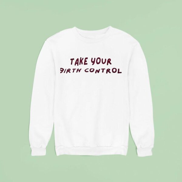 Take Your Birth Control Sweatshirt