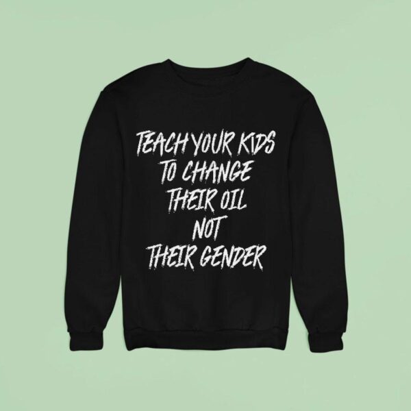 Teach Your Kids To Change Their Oil Not Their Gender Sweatshirt