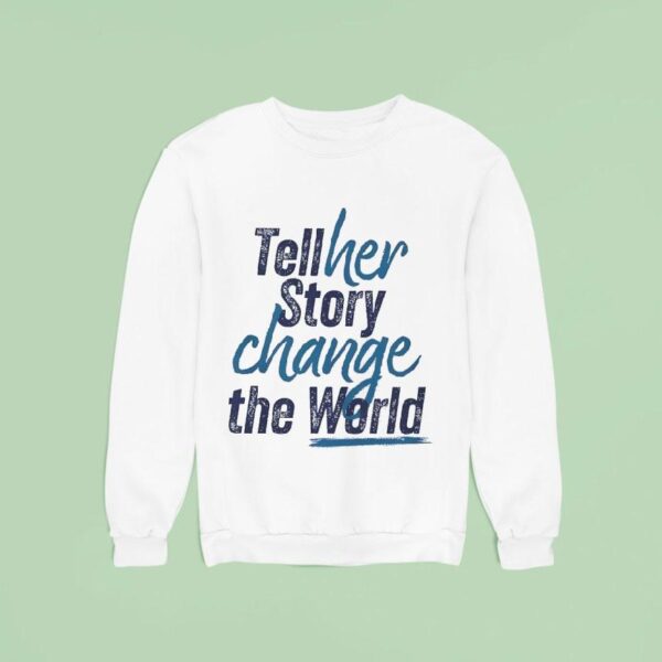 Tell Her Story Change The World Sweatshirt