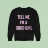 Tell Me I M A Good Girl Sweatshirt