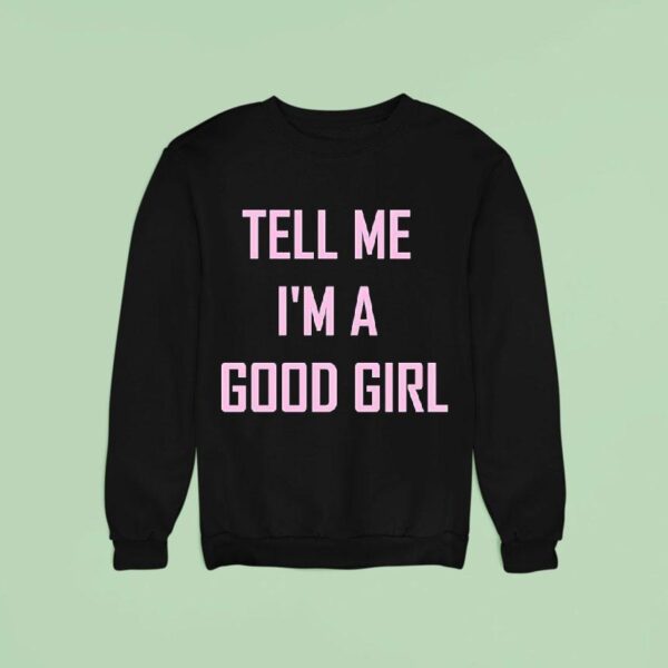 Tell Me I M A Good Girl Sweatshirt