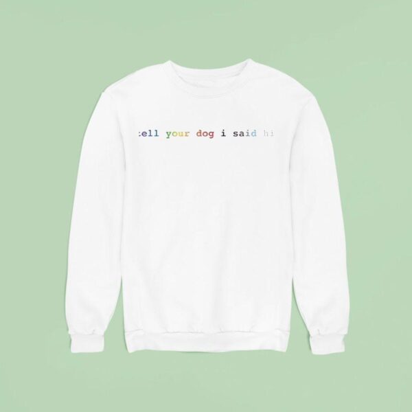 Tell Your Dog I Said Hi Color Sweatshirt