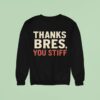 Thanks Bres You Stiff Sweatshirt
