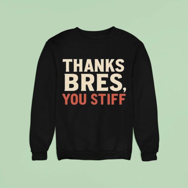 Thanks Bres You Stiff Sweatshirt