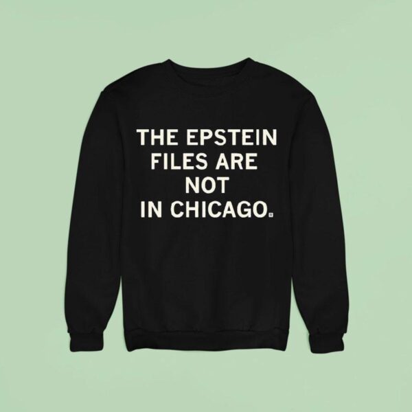 The Epstein Files Are Not In Chicago Sweatshirt