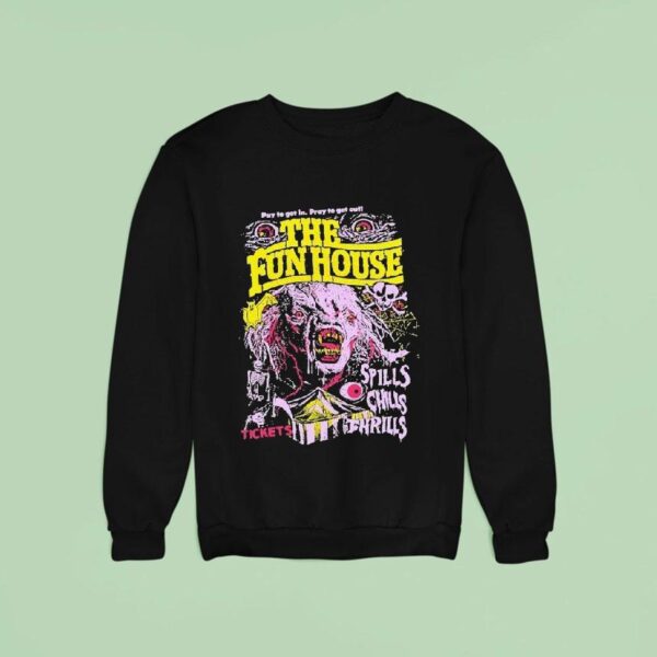 The Funhouse Spills Chills And Thrills Pay To Get In Pray To Get Out Tickets Sweatshirt