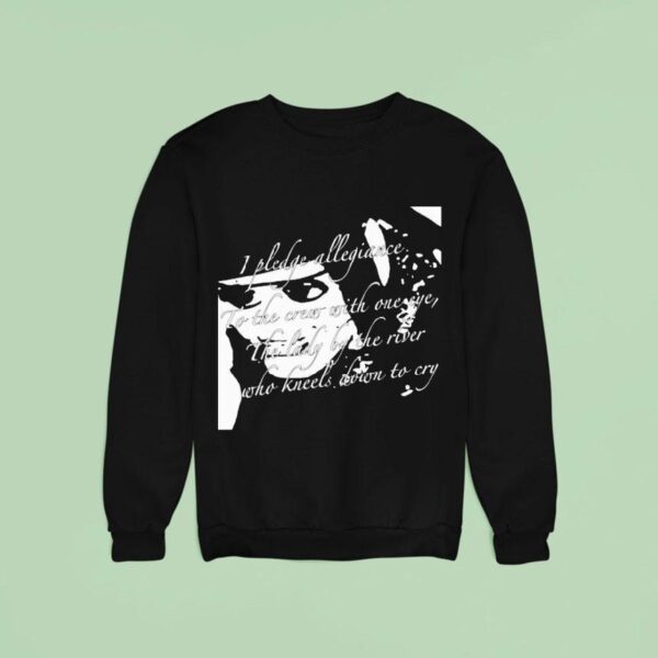 The Garden I Pledge Allegiance To The Crew With One Eye The Lady By The River Who Kneels Down To Cry Sweatshirt